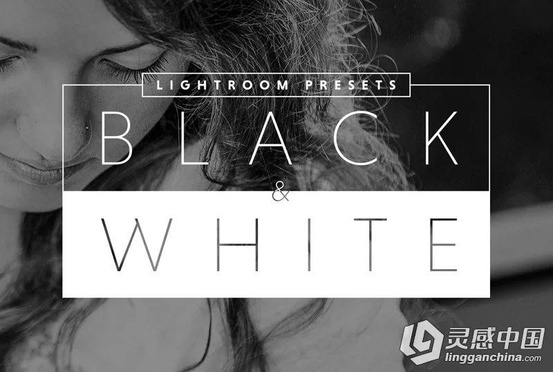 专业黑白效果Lightroom预设 Black&amp;White Lightroom Presets  灵感中国网 www.lingganchina.com