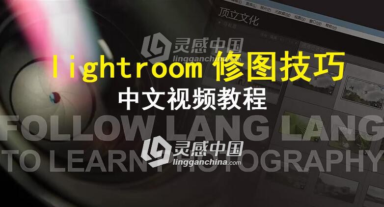 lightroom修图技巧中文视频教程  灵感中国网 www.lingganchina.com