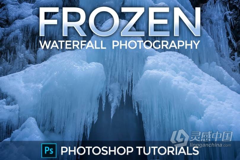 自然景观冰冻瀑布场景摄影PS后期修饰视频教程 FOTOTRIPPER – FROZEN WATERFALL PHOTOGRAPHY – PHOTOSHOP TU  灵感中国网 www.lingganchina.com