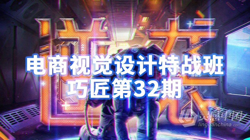 PS教程 巧匠第32期电商视觉设计特战班PS合成课程中文教程  灵感中国网 www.lingganchina.com