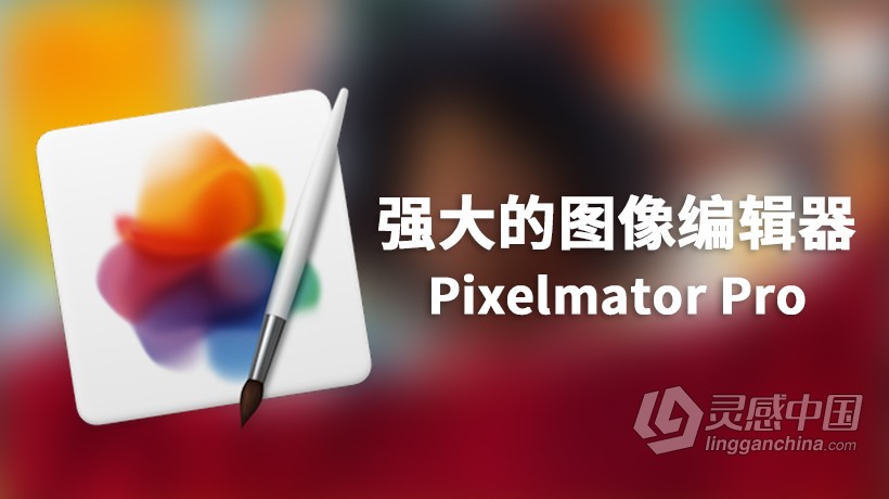 Pixelmator Pro for Mac v2.0.5 强大的图像编辑器 中文破解版  灵感中国网 www.lingganchina.com