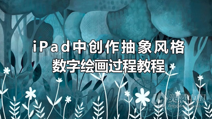 绘画教程 iPad中创作抽象风格数字绘画过程视频教程  灵感中国网 www.lingganchina.com