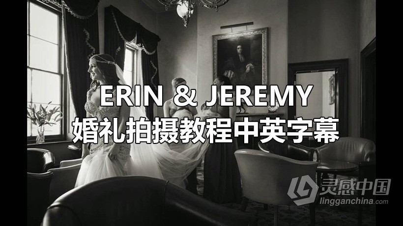 杰里·吉奥尼斯(Jerry Ghionis)真正的婚礼系列Erin &amp; Jeremy婚礼拍摄教程-中英字幕  灵感中国网 www.lingganchina.com