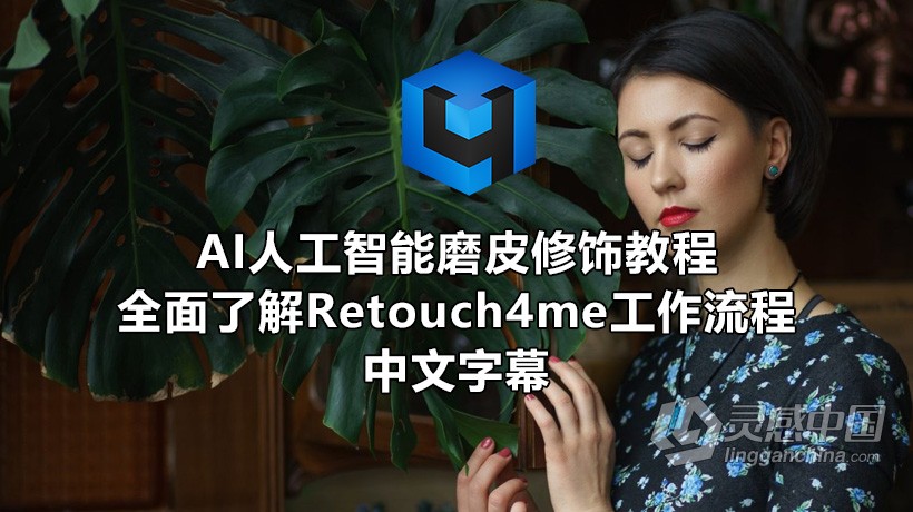 Retouch4me AI人工智能磨皮修饰教程全面了解Retouch4me工作流程-中文字幕  灵感中国网 www.lingganchina.com