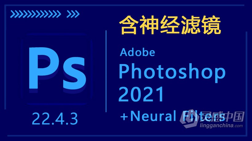 【首发】Adobe Photoshop 2021 22.4.3 中英文+Neural Filters  含神经滤镜 下载  灵感中国网 www.lingganchina.com