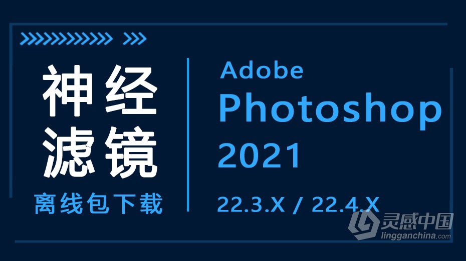 Photoshop 2021神经滤镜Neural Filters离线安装包下载 WIN / MAC（适用于PS 2021版本22.3.X/22.4.X）  灵感中国网 www.lingganchina.com