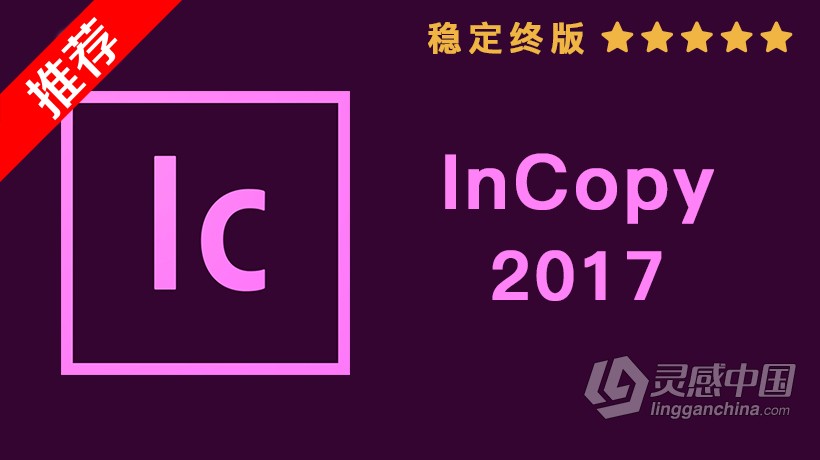 推荐：Ic 2017稳定终版 InCopy CC 2017中文/英文版一键安装完整版 WIN 64位下载  灵感中国网 www.lingganchina.com